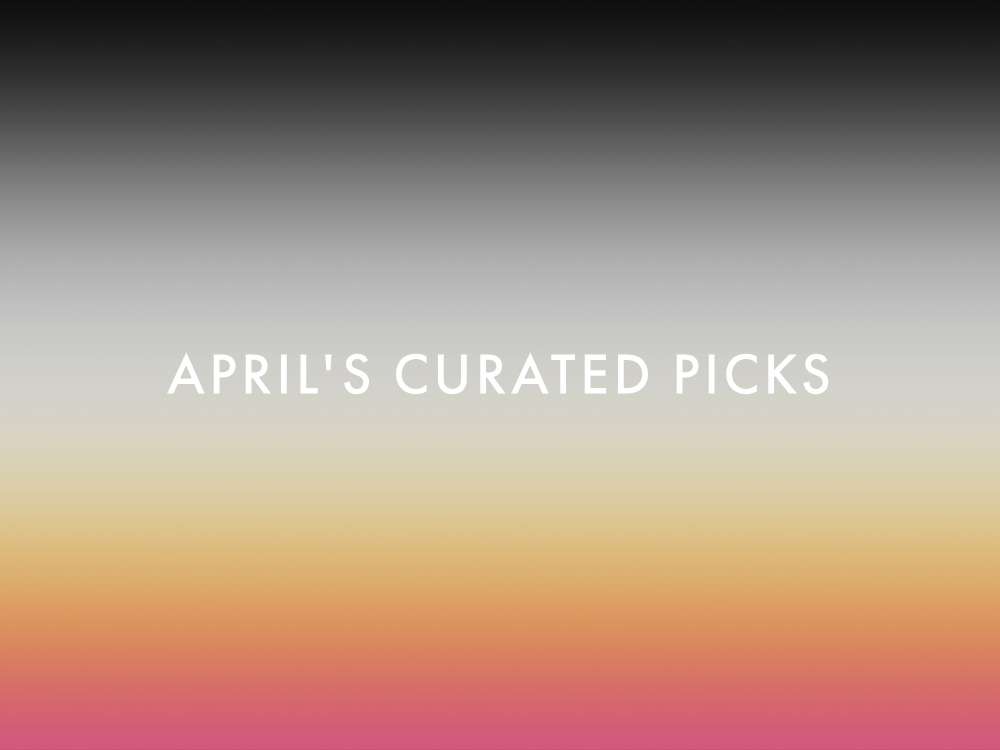 APRIL'S CURATED PICKS (24 APRIL - 2 MAY)